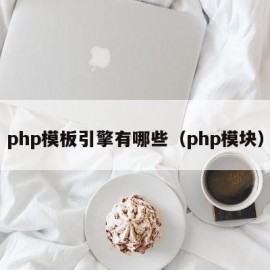 php模板引擎有哪些（php模块）