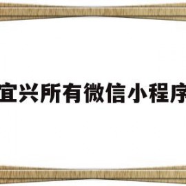 宜兴所有微信小程序(宜兴所有微信小程序公司)