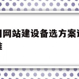 公司网站建设备选方案评价标准(公司网站建设备选方案评价标准有哪些)