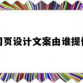 网页设计文案由谁提供(网页文案策划)