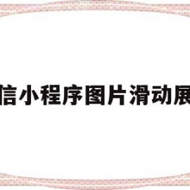 微信小程序图片滑动展示(微信小程序图片滑动展示什么意思)