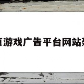 关于网页游戏广告平台网站建设的信息