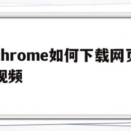 chrome如何下载网页视频(chrome浏览器怎么下载网页上的视频)