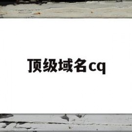 顶级域名cq(顶级域名COME表示什么)