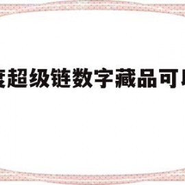 百度超级链数字藏品可以卖吗(百度超级链数字藏品可以卖吗安全吗)