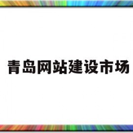 青岛网站建设市场(青岛网站建设市场在哪里)