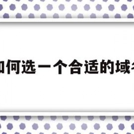 如何选一个合适的域名(如何选一个合适的域名类型)