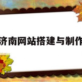 济南网站搭建与制作(济南网站建设小程序开发)