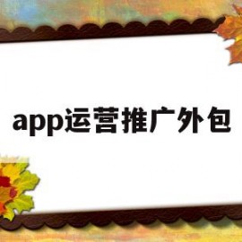 app运营推广外包(做app运营推广你必须知道的3个问题)