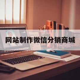 网站制作微信分销商城(有哪些比较好的微信分销平台)