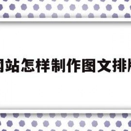 网站怎样制作图文排版(网站怎样制作图文排版图片)