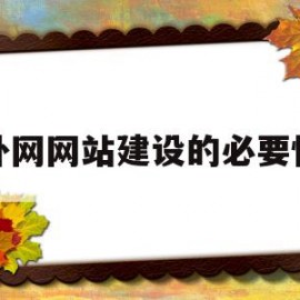 外网网站建设的必要性(外网网站建设的必要性和意义)