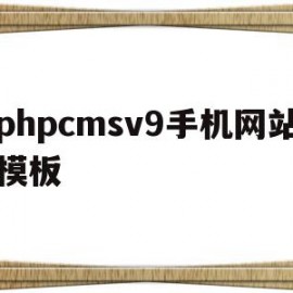 phpcmsv9手机网站模板的简单介绍