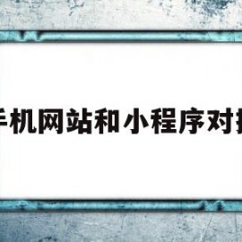 手机网站和小程序对接(小程序如何和网站对接)