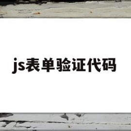 js表单验证代码(js进行表单验证的目的是什么)