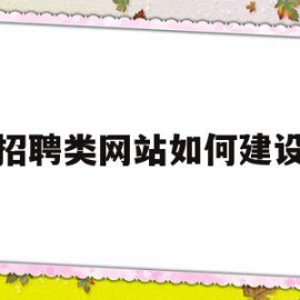 招聘类网站如何建设(搭建一个简易的招聘网站需要什么)