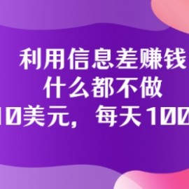 利用信息差赚钱：什么都不做，每单10美元，每天100美元！