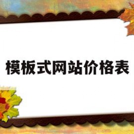 模板式网站价格表(模板网站是什么意思)