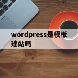 wordpress是模板建站吗(wordpress门户网站模板)