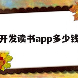 开发读书app多少钱(开发一个读书app需要多少钱)