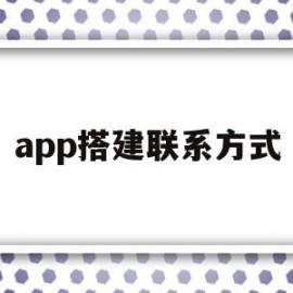 app搭建联系方式(手机app搭建详细步骤)