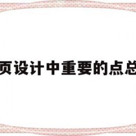 网页设计中重要的点总结(网页设计实验报告心得和总结)