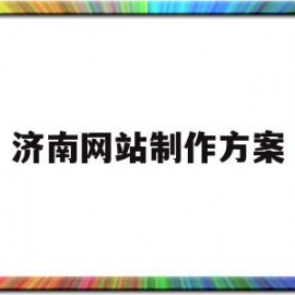 济南网站制作方案(济南网站设计哪家公司好)