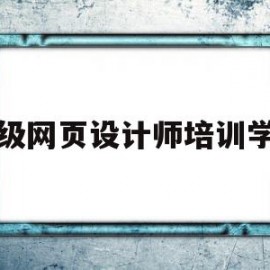 高级网页设计师培训学校(网页设计培训大师班招学员)