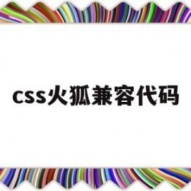 css火狐兼容代码(火狐兼容视图)