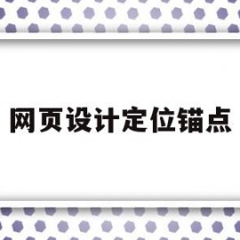 网页设计定位锚点(网页设计定位锚点图)