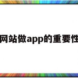 网站做app的重要性(网站做app的重要性和意义)