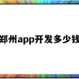 郑州app开发多少钱(河南app软件开发价位)