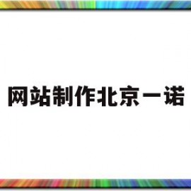 网站制作北京一诺(北京一诺视觉数字科技有限公司)