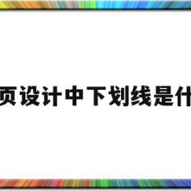 网页设计中下划线是什么(网页设计中下划线是什么意思)