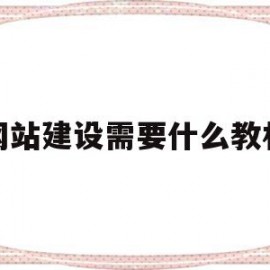 网站建设需要什么教材(网站建设与管理主要学什么)