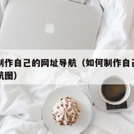 如何制作自己的网址导航（如何制作自己的网址导航图）