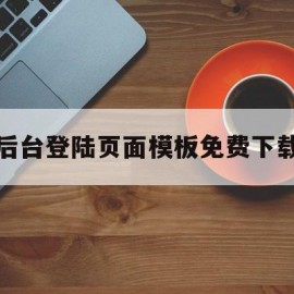 包含后台登陆页面模板免费下载的词条