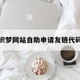 织梦网站自助申请友链代码(织梦建站详细教程)