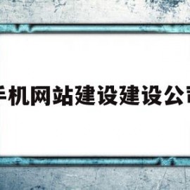 手机网站建设建设公司(手机网站建设建设公司是什么)