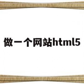 做一个网站html5(做一个网站需要什么技术)