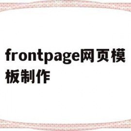 frontpage网页模板制作(frontpage网页制作步骤)