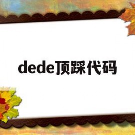 dede顶踩代码的简单介绍