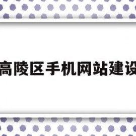 高陵区手机网站建设(高陵区手机网站建设招标)