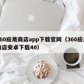 360应用商店app下载官网（360应用商店安卓下载40）