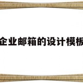 企业邮箱的设计模板(企业邮箱的设计模板怎么写)