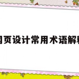 网页设计常用术语解释(网页设计常用术语解释是什么)