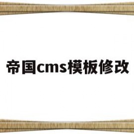 帝国cms模板修改(帝国cms模板怎么用)