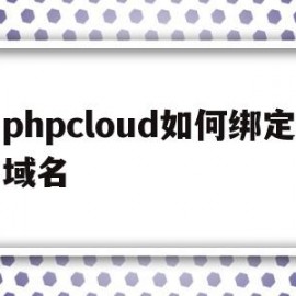 phpcloud如何绑定域名(phpstudy配置域名访问站点)