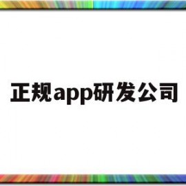 正规app研发公司(正规app研发公司有哪些)