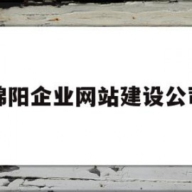 绵阳企业网站建设公司(绵阳企业网站建设公司招聘)